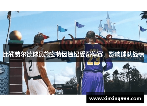 比勒费尔德球员施密特因违纪受罚停赛，影响球队战绩
